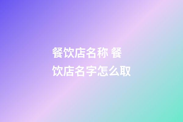 餐饮店名称 餐饮店名字怎么取